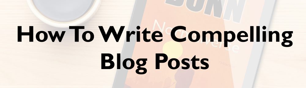 How To Write Compelling Blog Posts